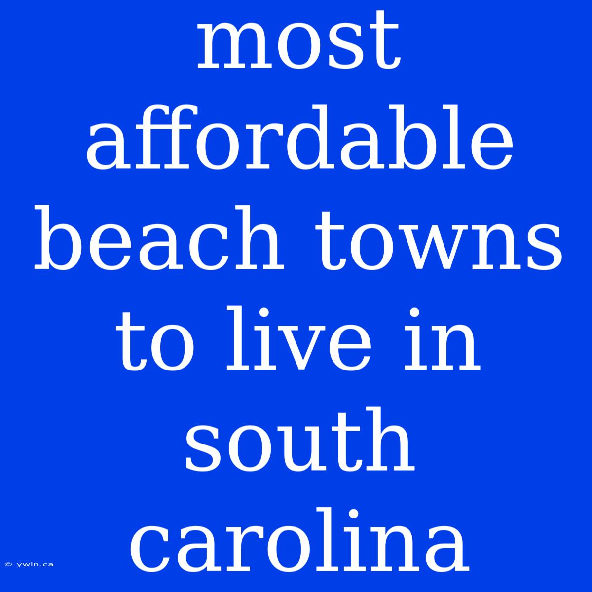 Most Affordable Beach Towns To Live In South Carolina