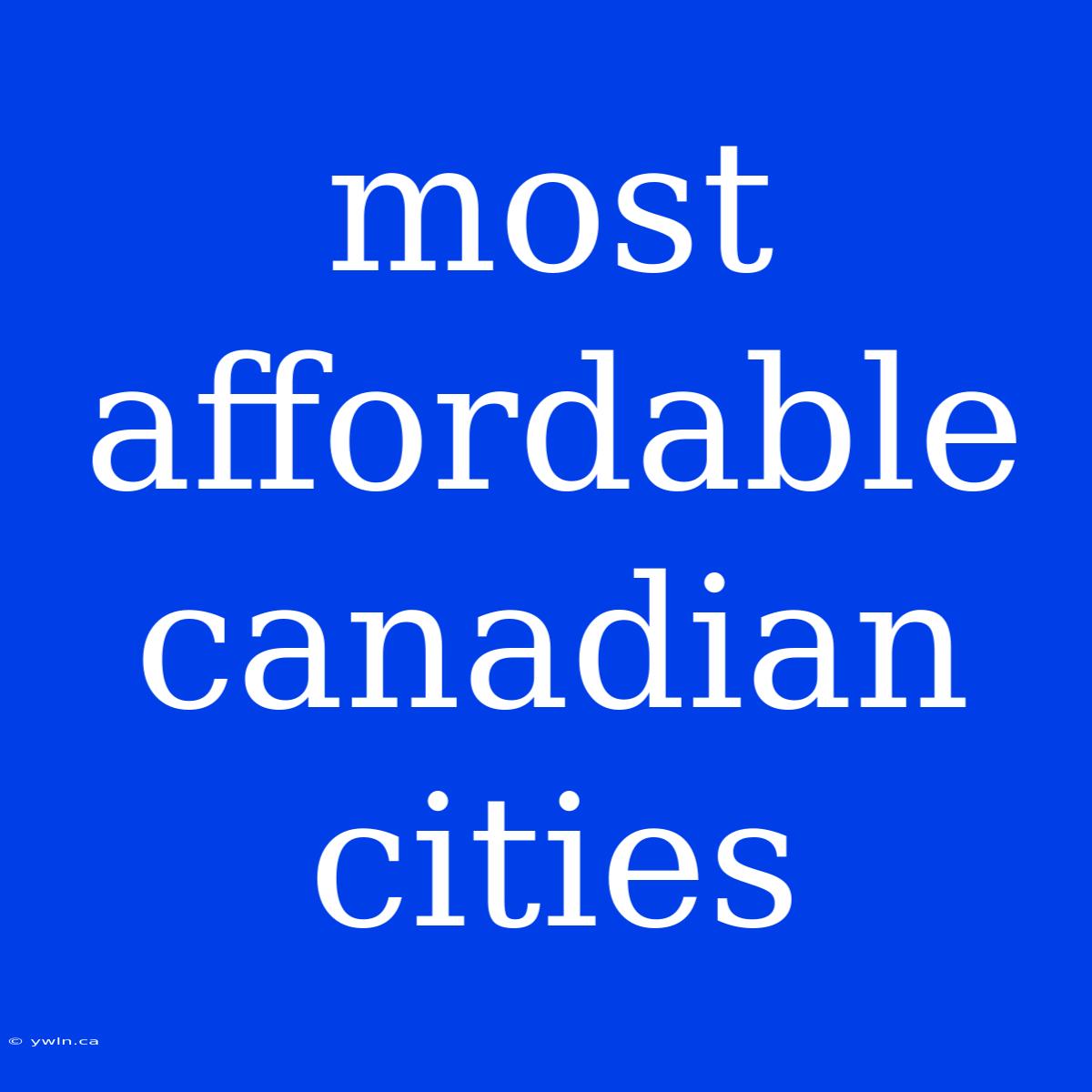 Most Affordable Canadian Cities