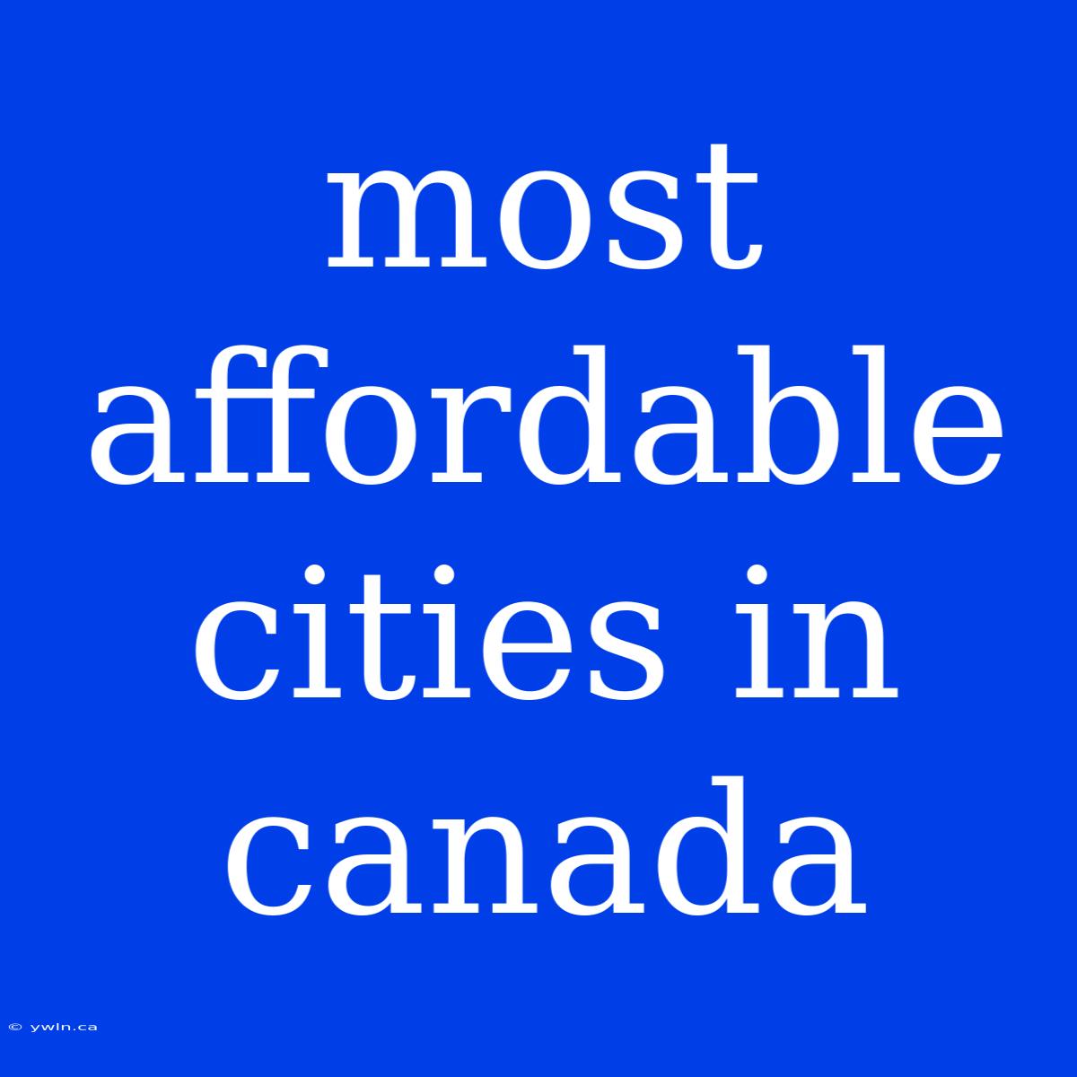 Most Affordable Cities In Canada