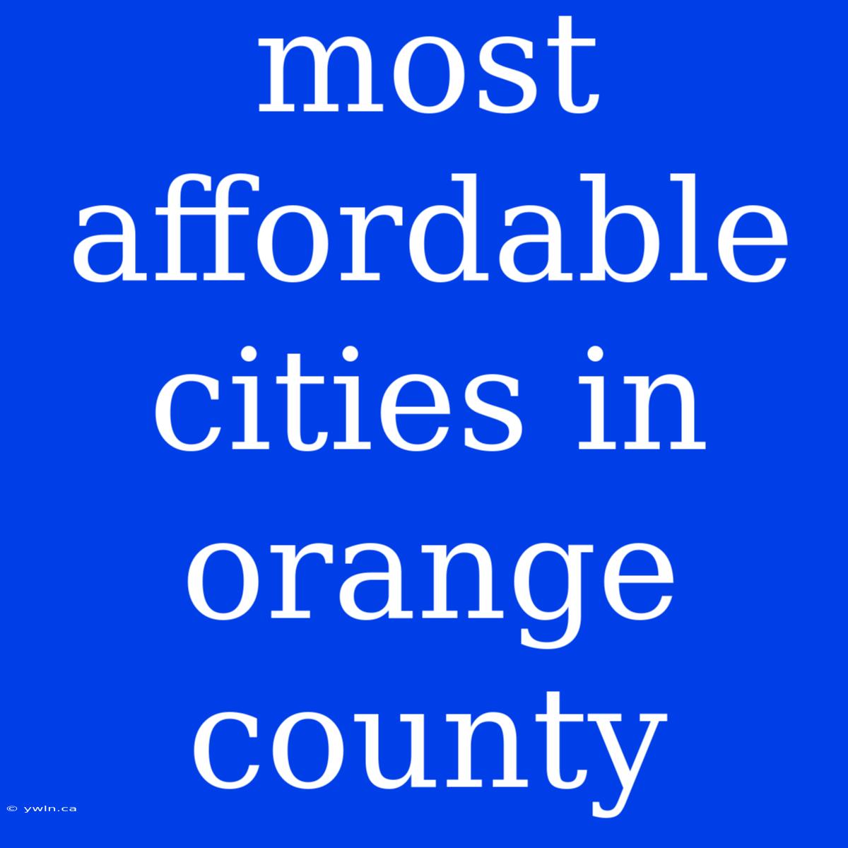 Most Affordable Cities In Orange County