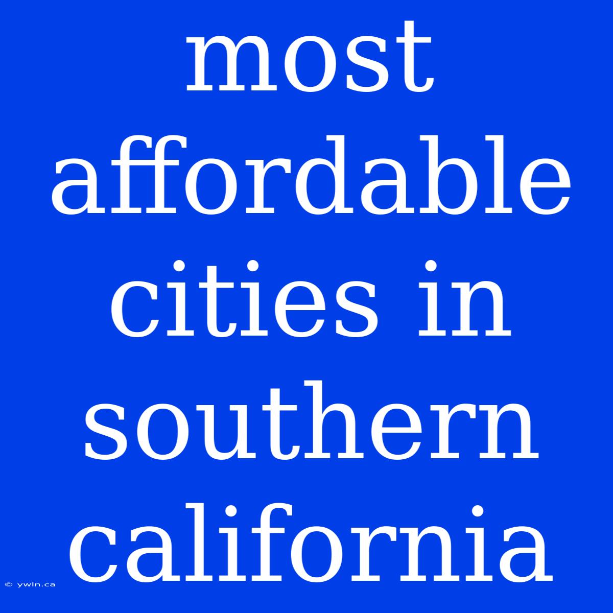 Most Affordable Cities In Southern California