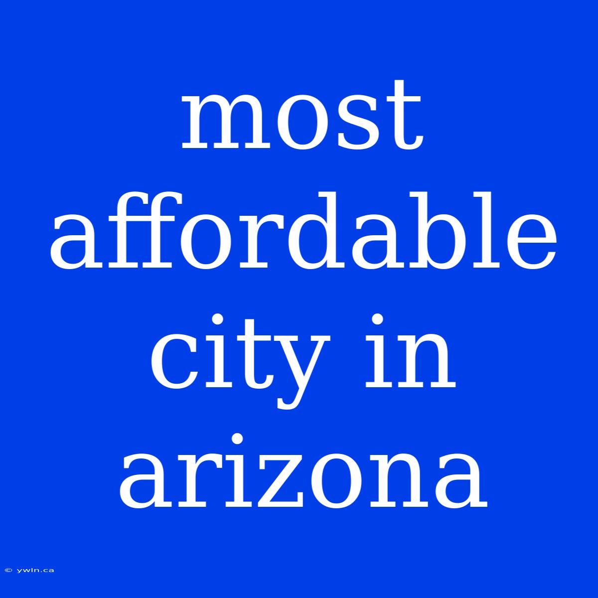 Most Affordable City In Arizona