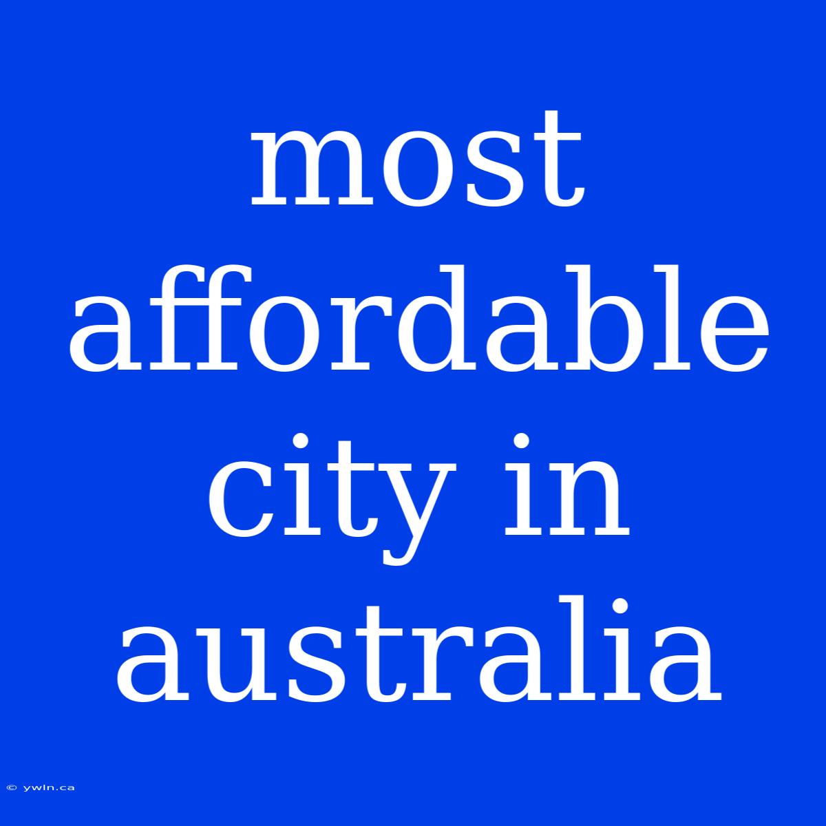 Most Affordable City In Australia