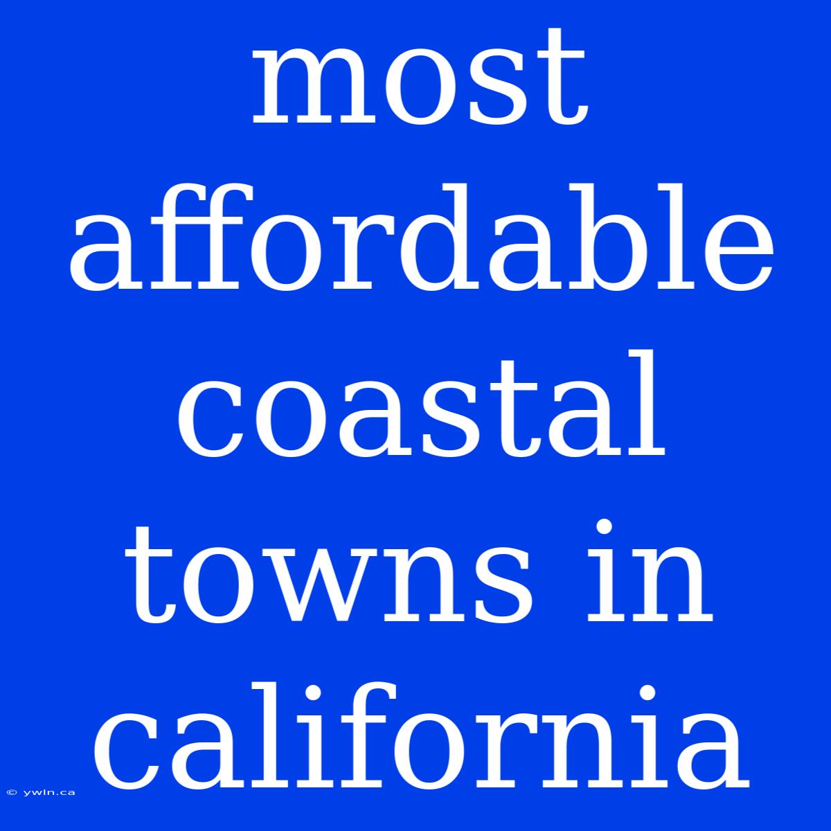 Most Affordable Coastal Towns In California