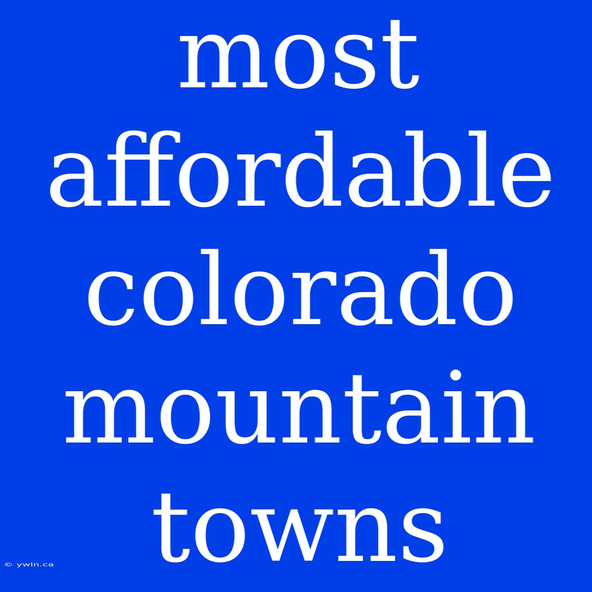 Most Affordable Colorado Mountain Towns