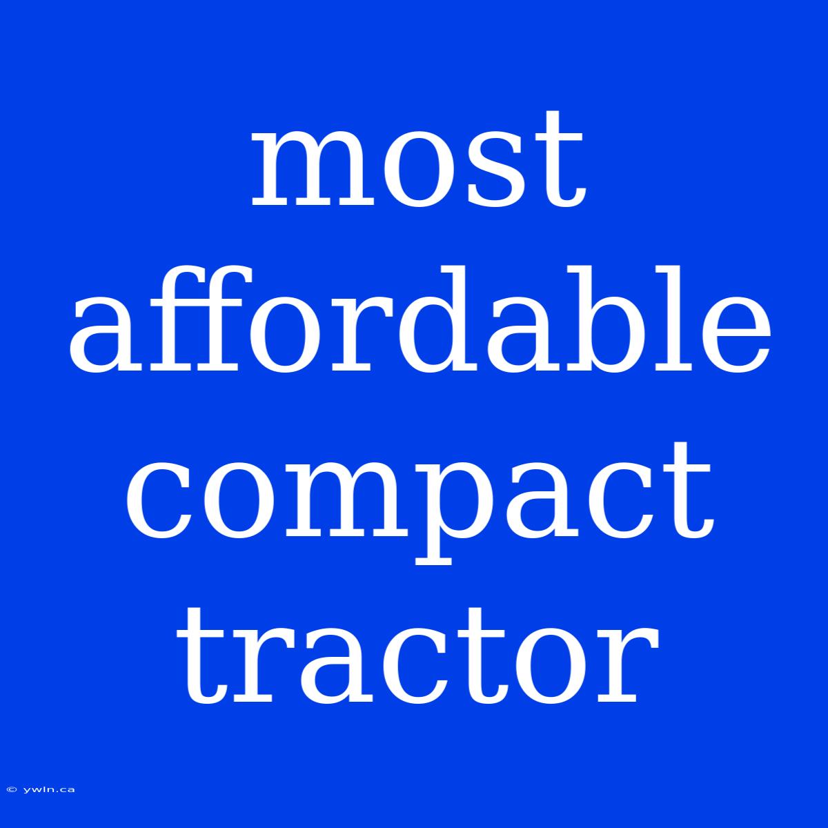 Most Affordable Compact Tractor