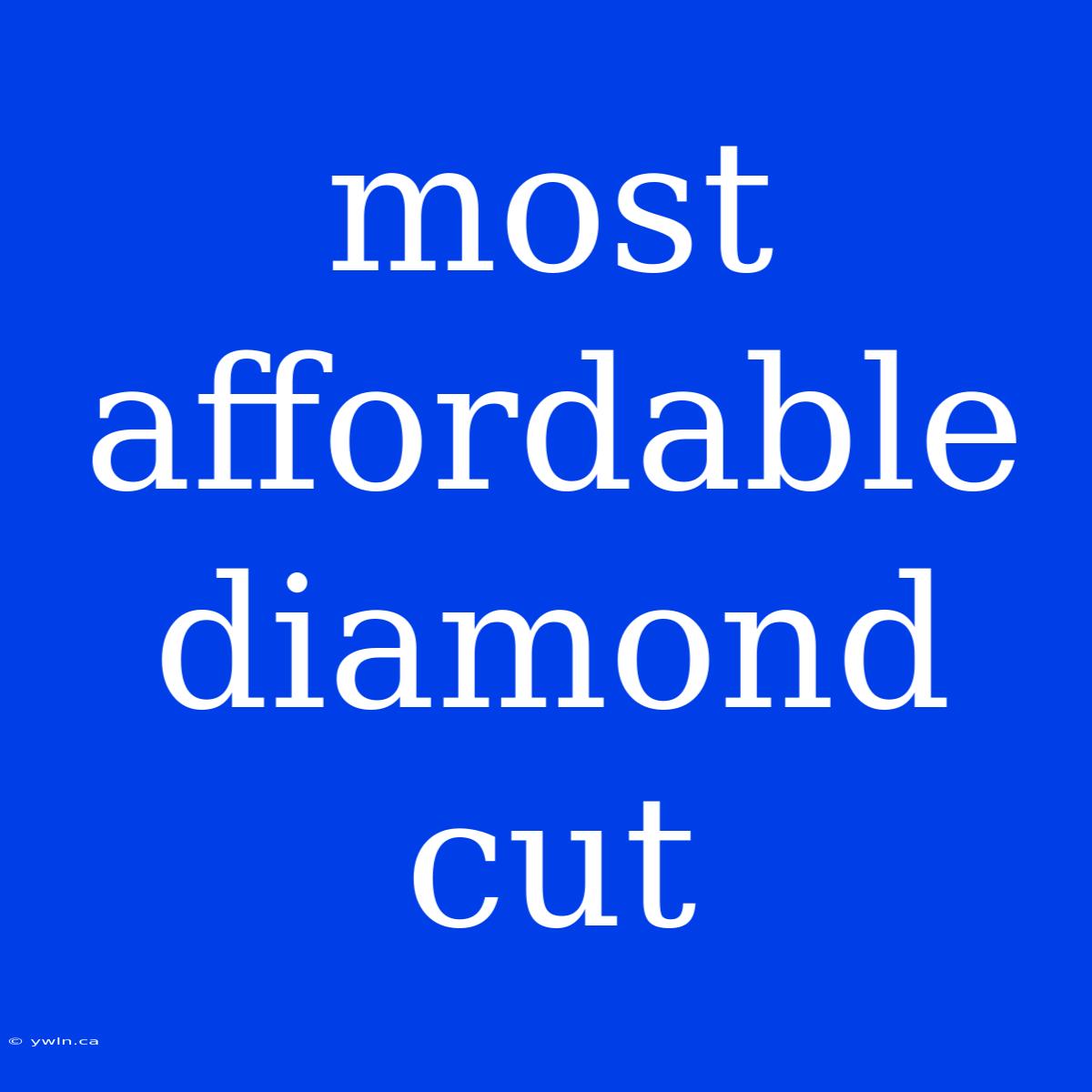 Most Affordable Diamond Cut