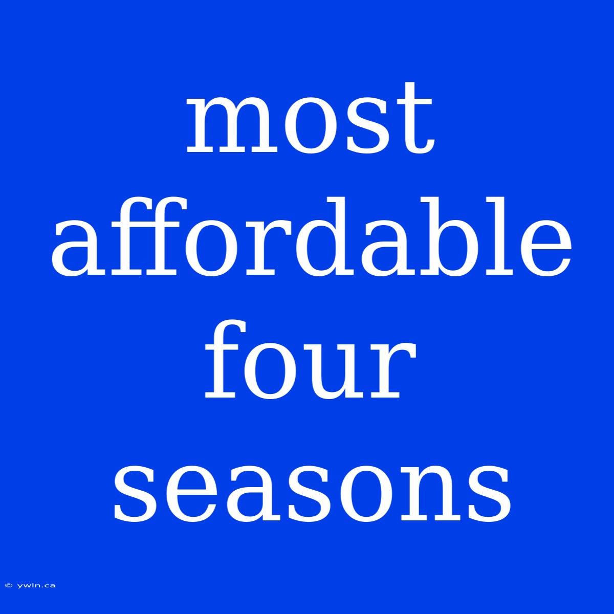 Most Affordable Four Seasons