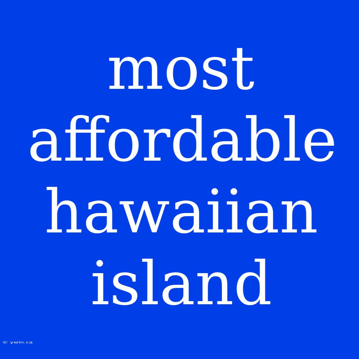 Most Affordable Hawaiian Island