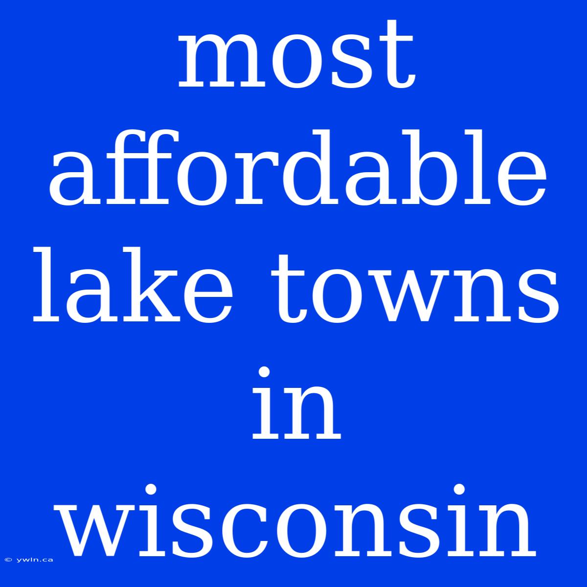 Most Affordable Lake Towns In Wisconsin