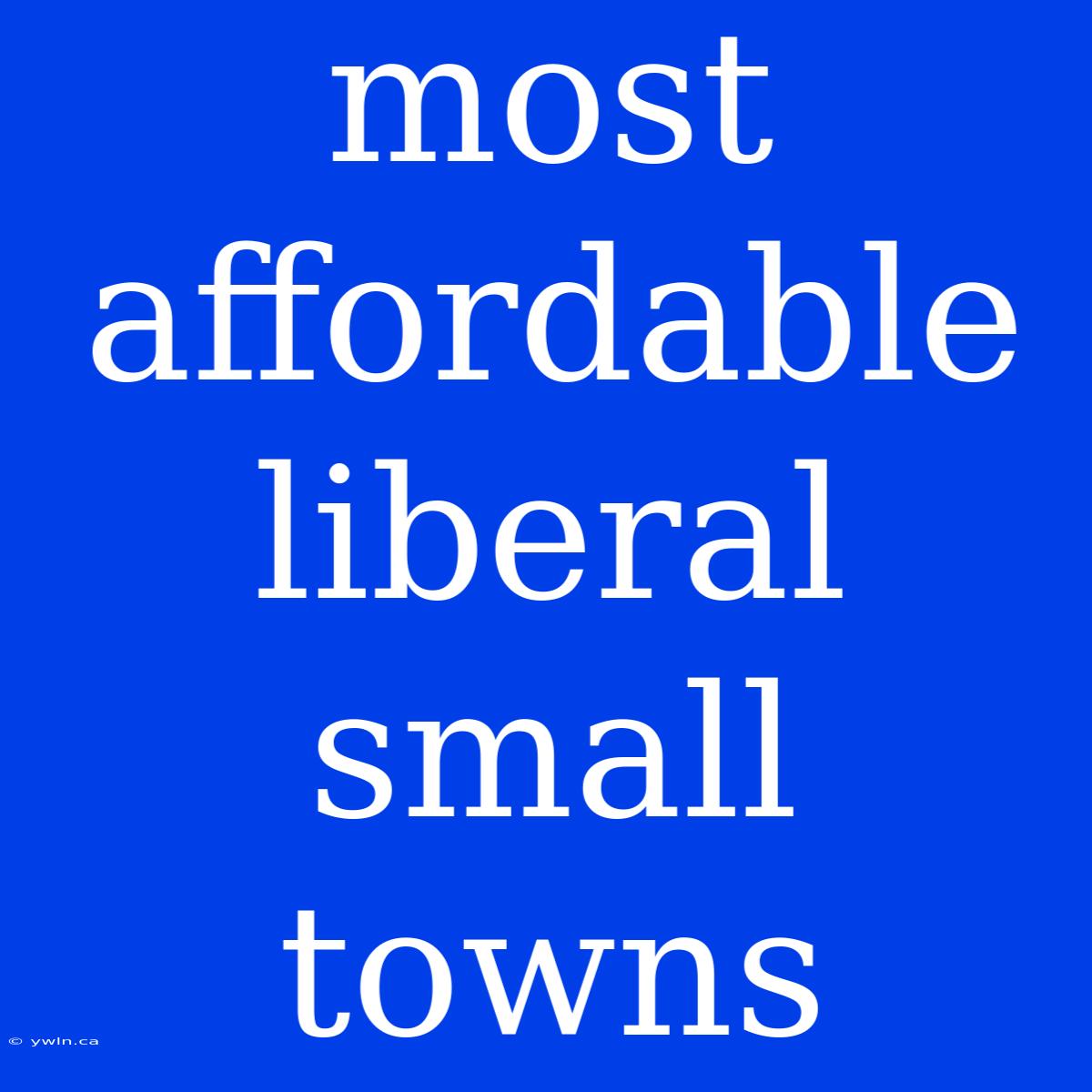 Most Affordable Liberal Small Towns