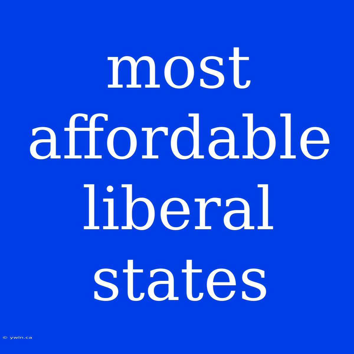 Most Affordable Liberal States