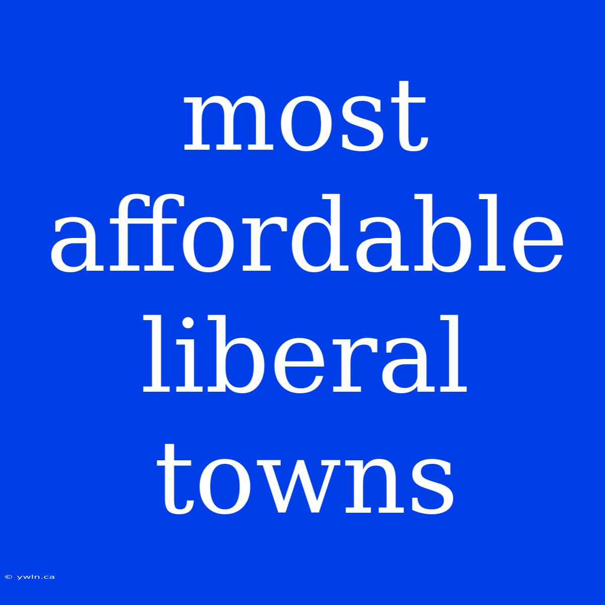 Most Affordable Liberal Towns