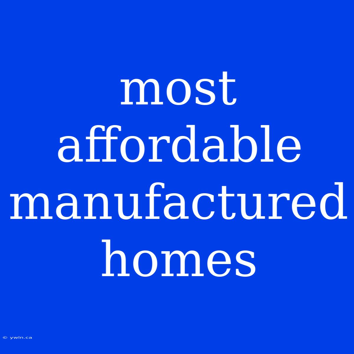 Most Affordable Manufactured Homes