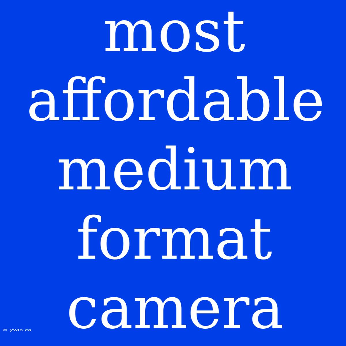 Most Affordable Medium Format Camera