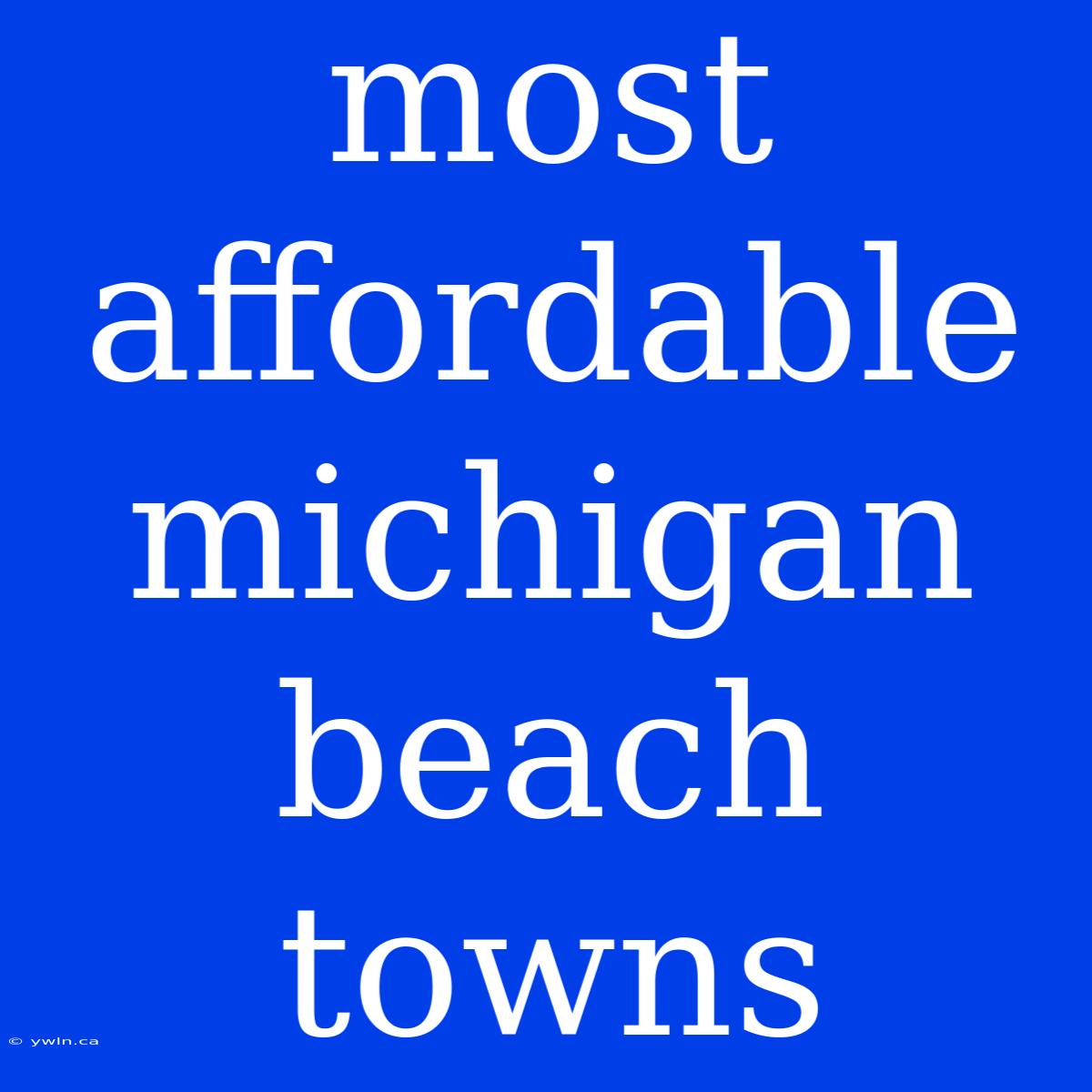 Most Affordable Michigan Beach Towns