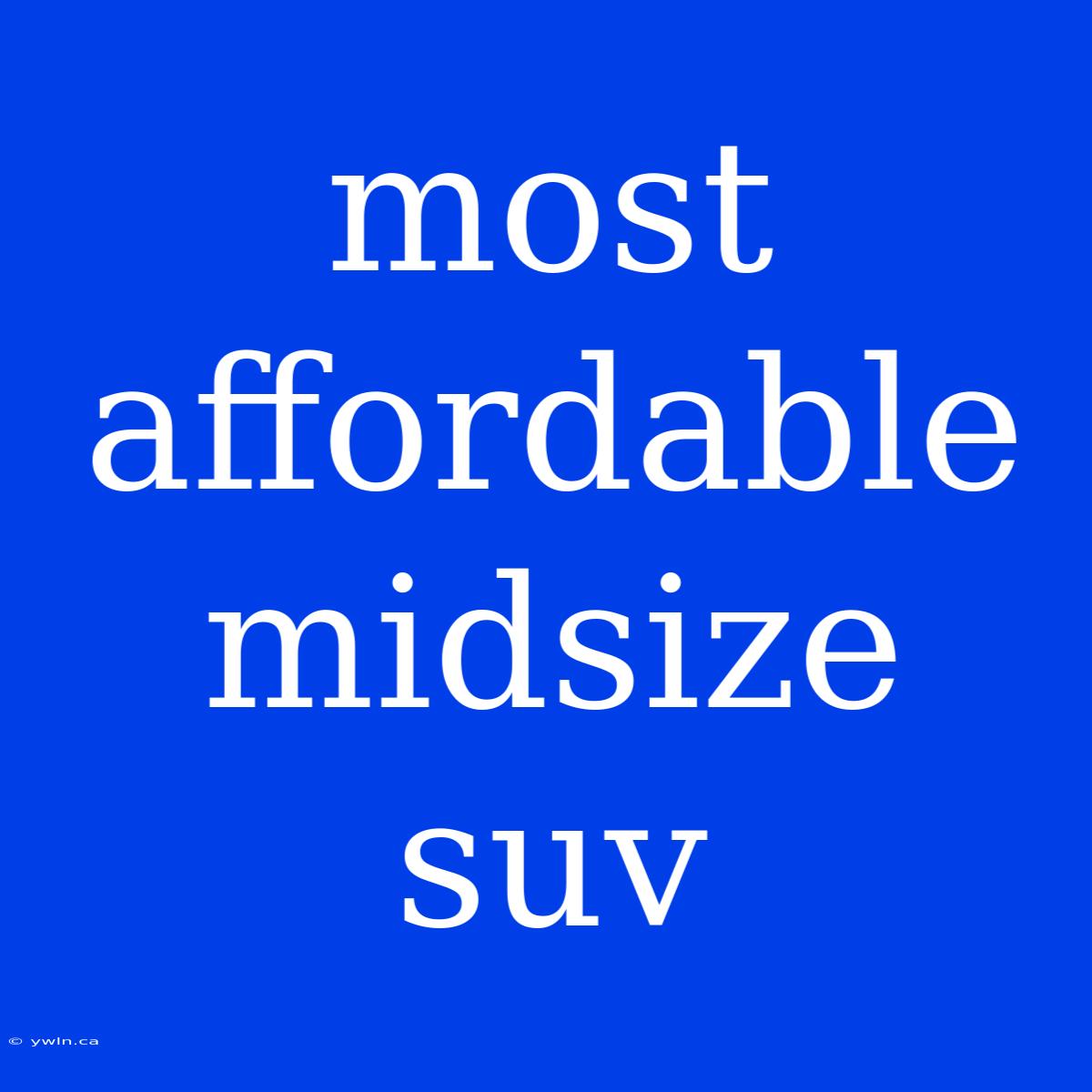 Most Affordable Midsize Suv