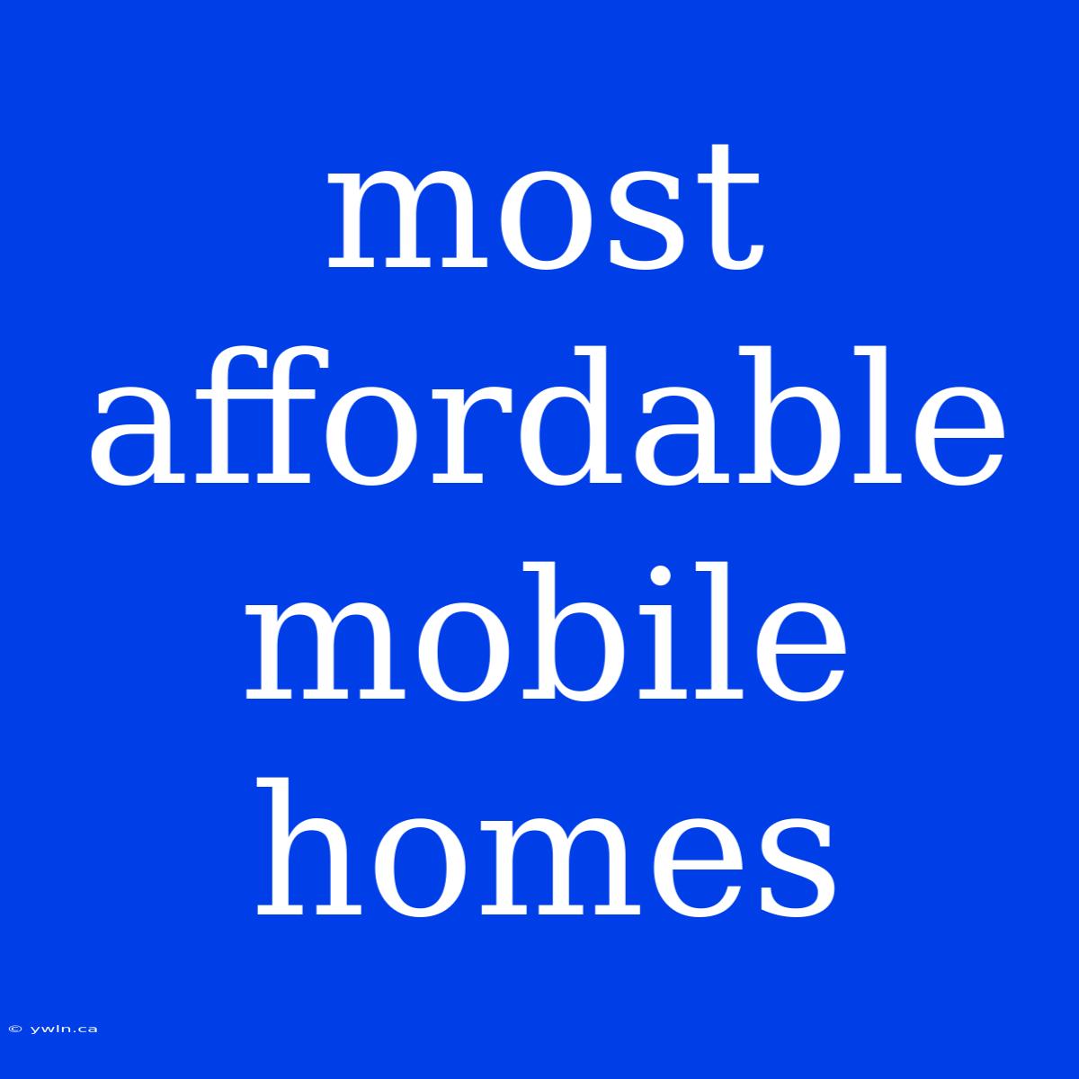 Most Affordable Mobile Homes