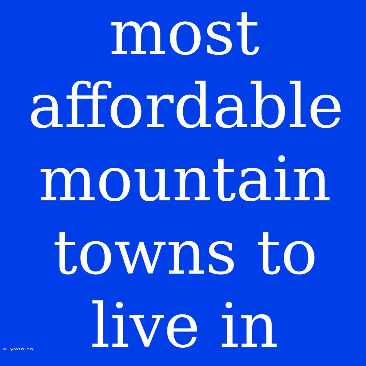 Most Affordable Mountain Towns To Live In