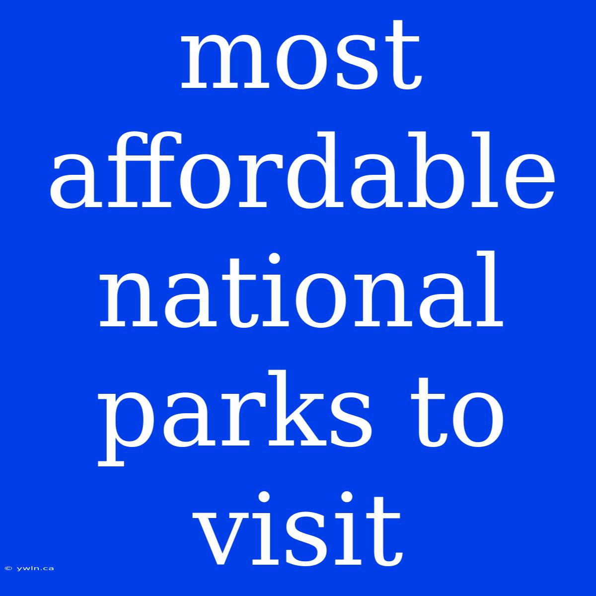 Most Affordable National Parks To Visit