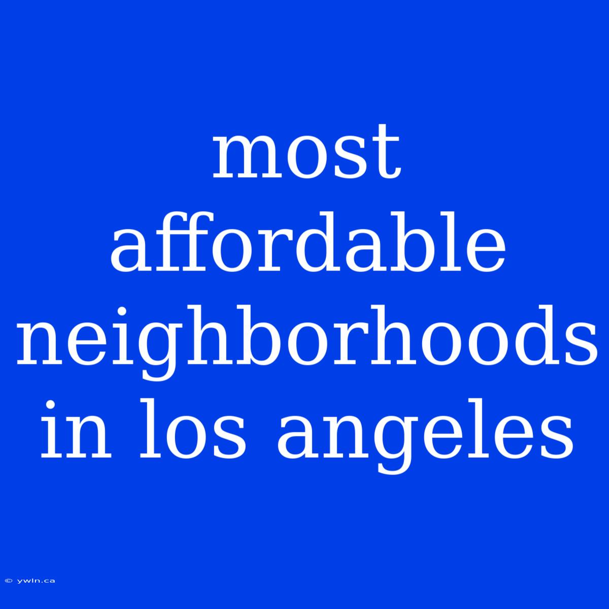 Most Affordable Neighborhoods In Los Angeles