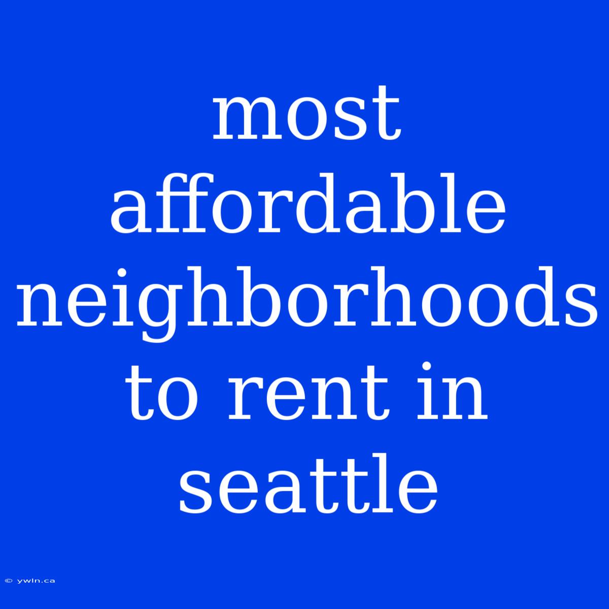 Most Affordable Neighborhoods To Rent In Seattle