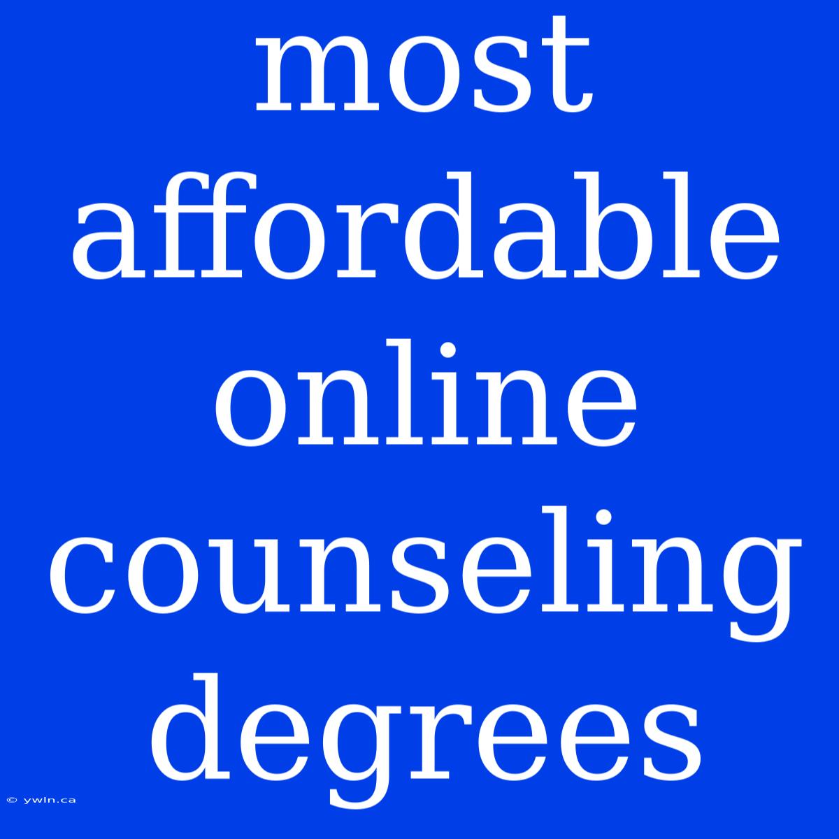 Most Affordable Online Counseling Degrees