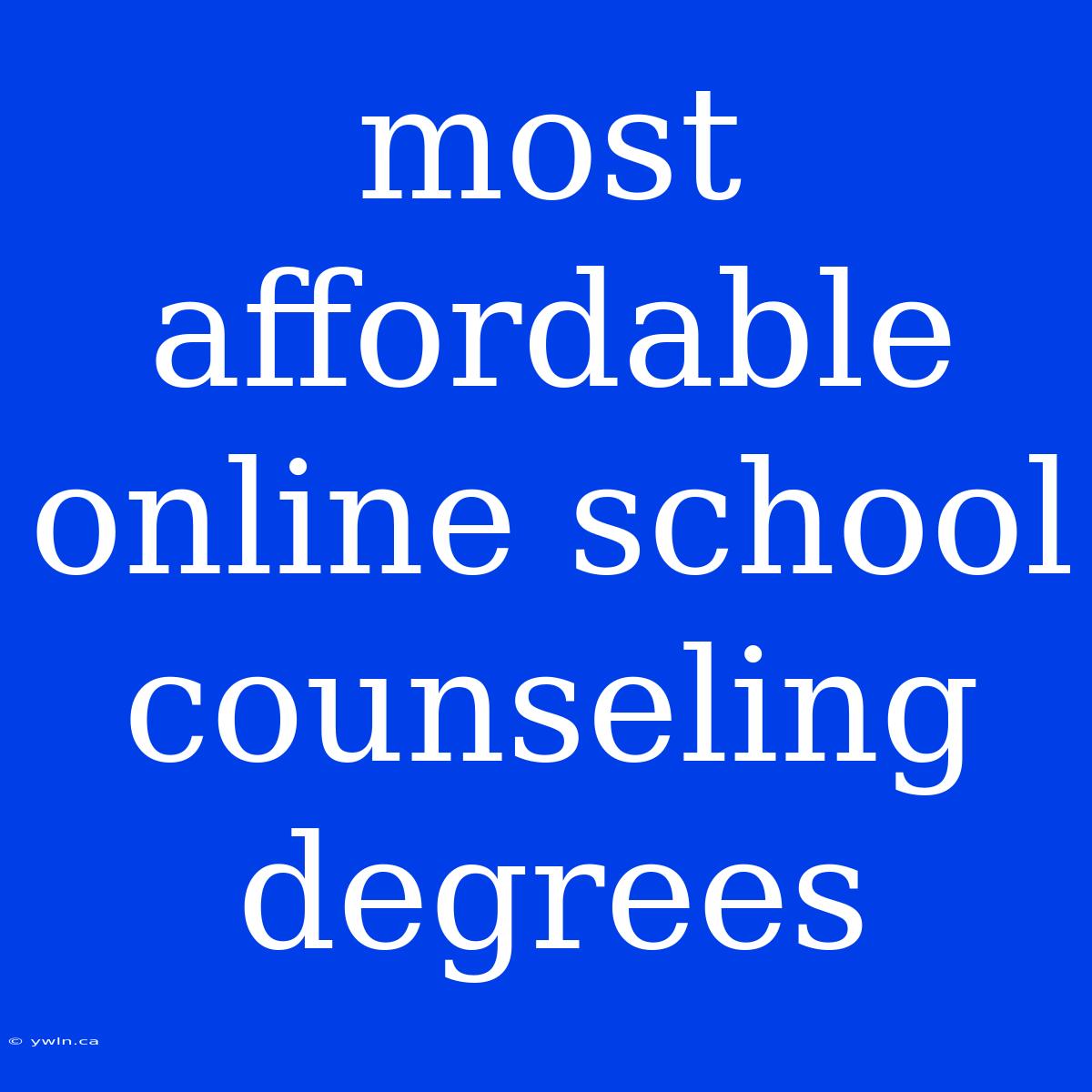 Most Affordable Online School Counseling Degrees