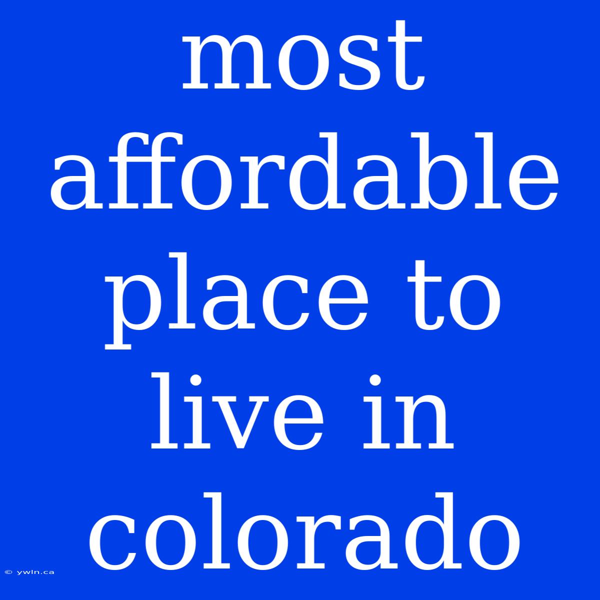 Most Affordable Place To Live In Colorado