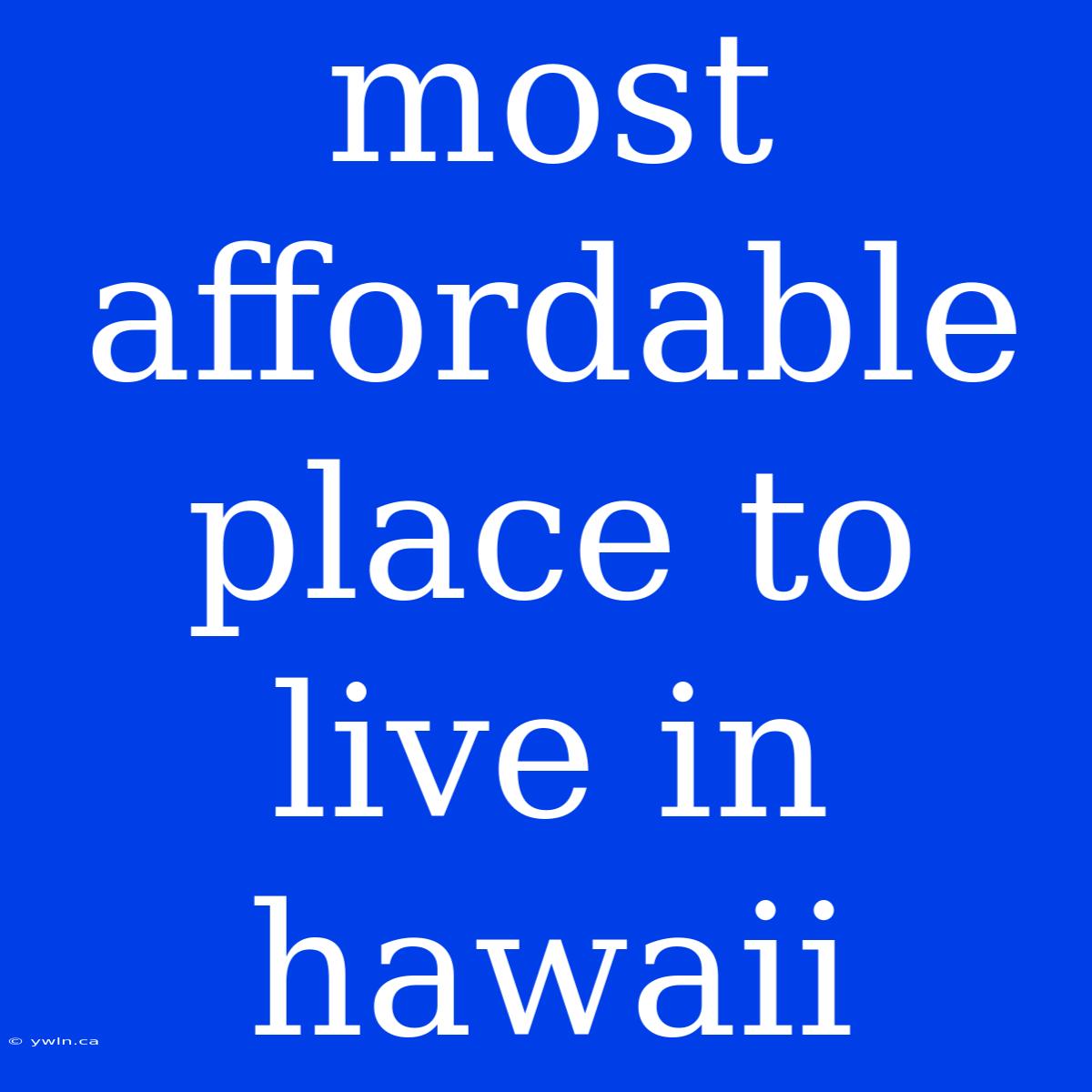 Most Affordable Place To Live In Hawaii