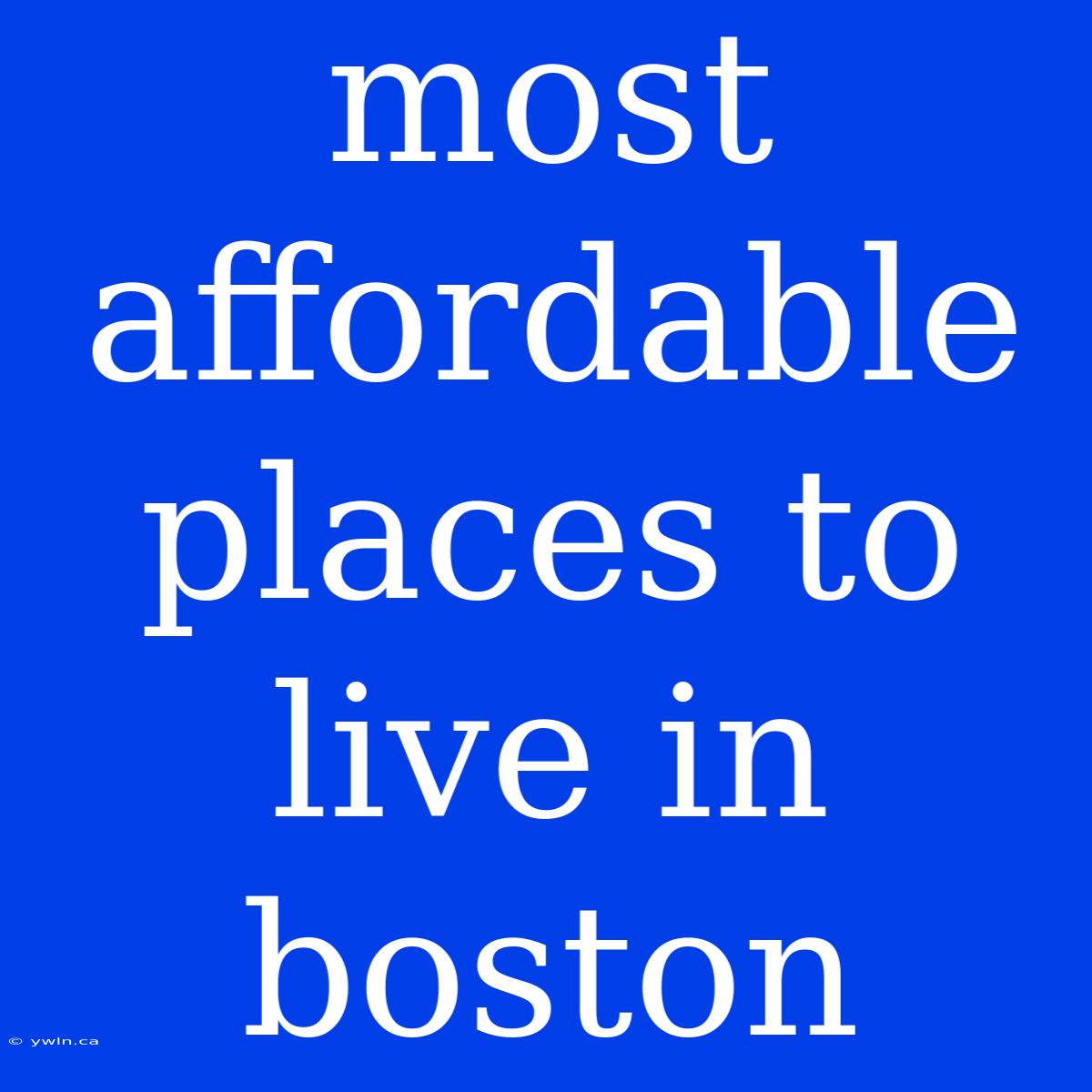 Most Affordable Places To Live In Boston