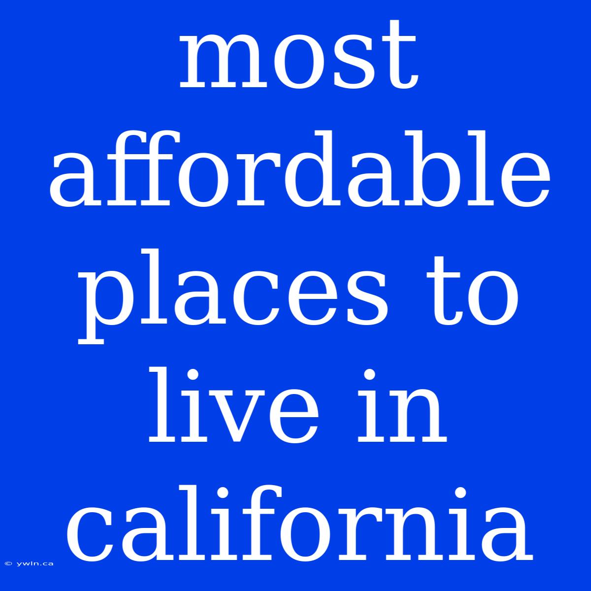 Most Affordable Places To Live In California