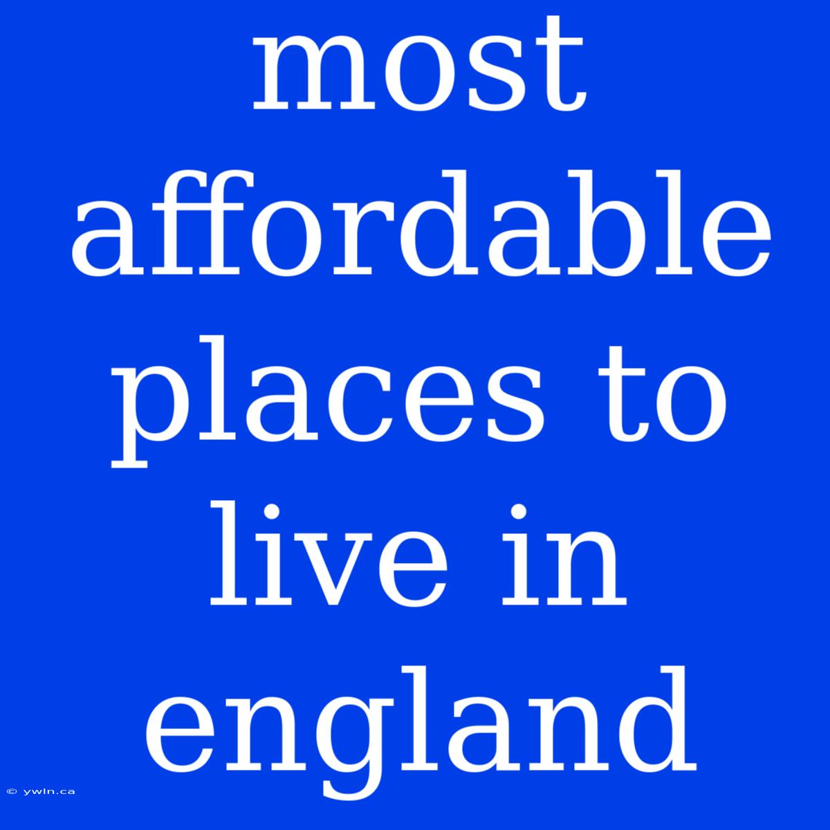 Most Affordable Places To Live In England