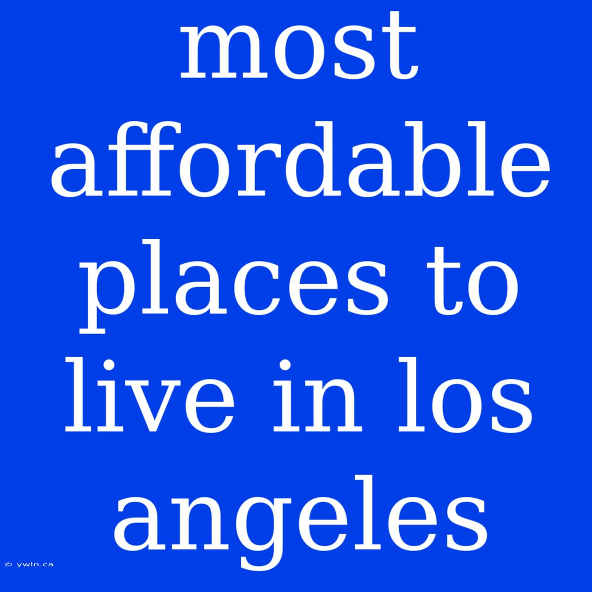 Most Affordable Places To Live In Los Angeles