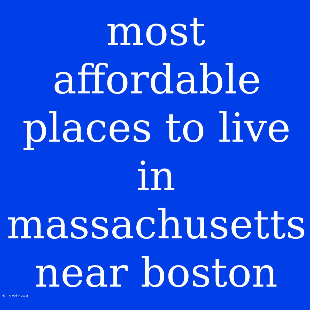 Most Affordable Places To Live In Massachusetts Near Boston