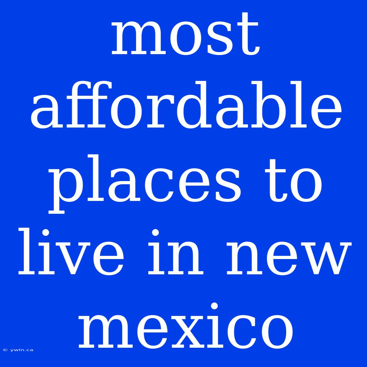 Most Affordable Places To Live In New Mexico