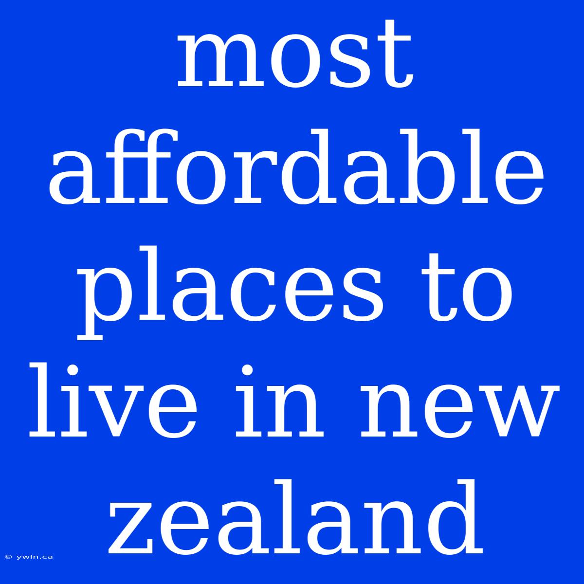 Most Affordable Places To Live In New Zealand