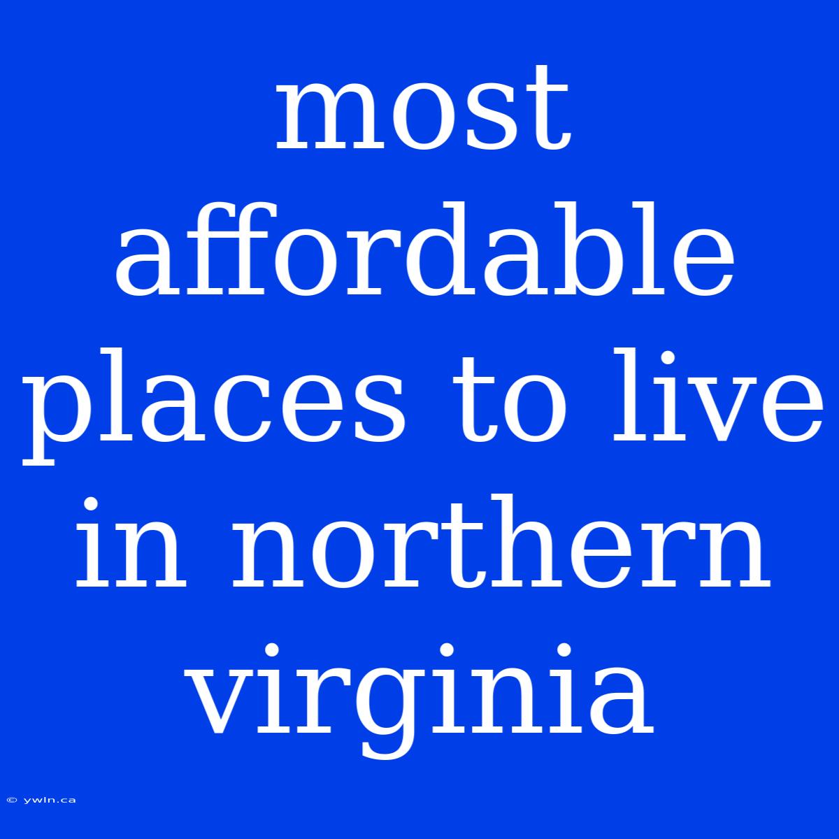 Most Affordable Places To Live In Northern Virginia