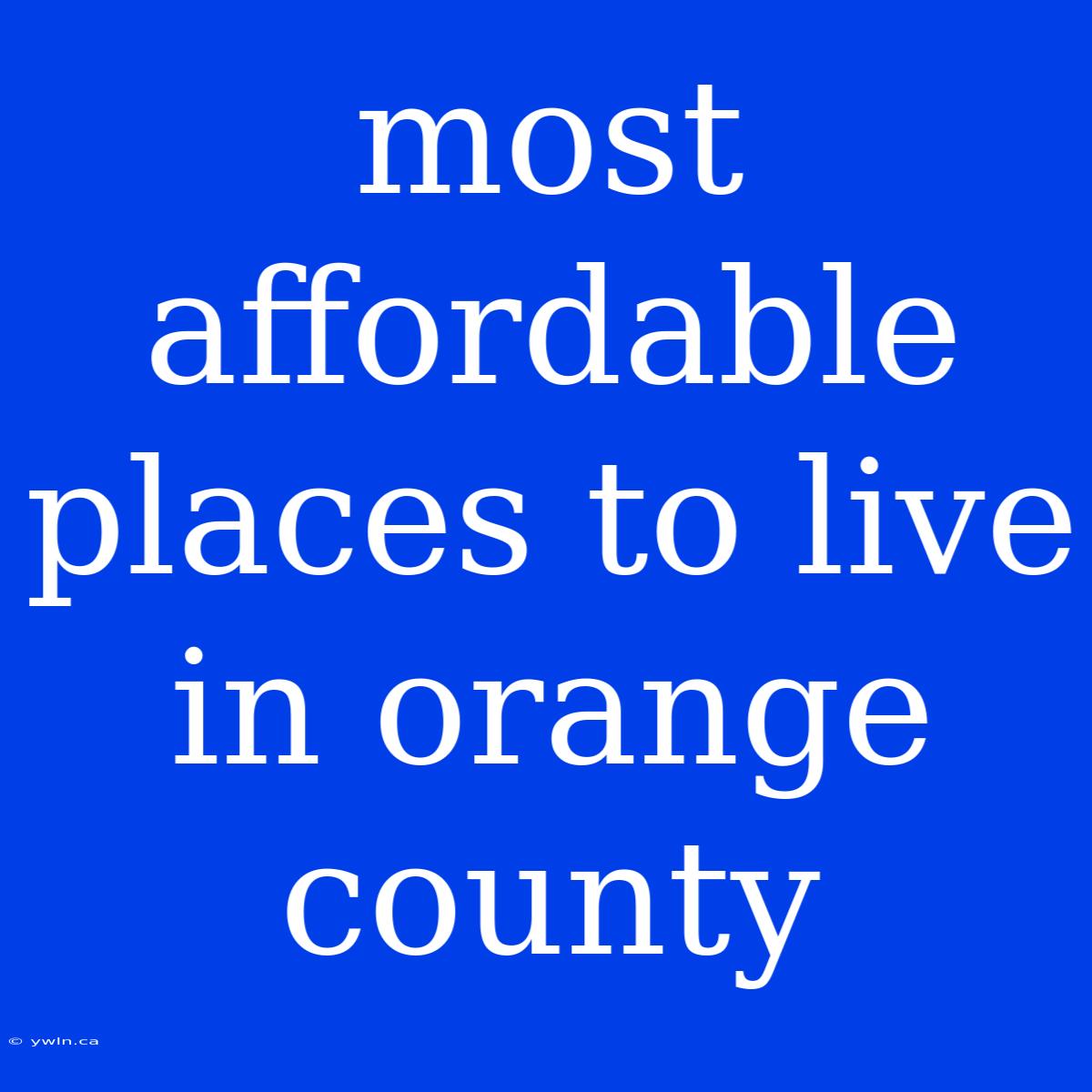 Most Affordable Places To Live In Orange County