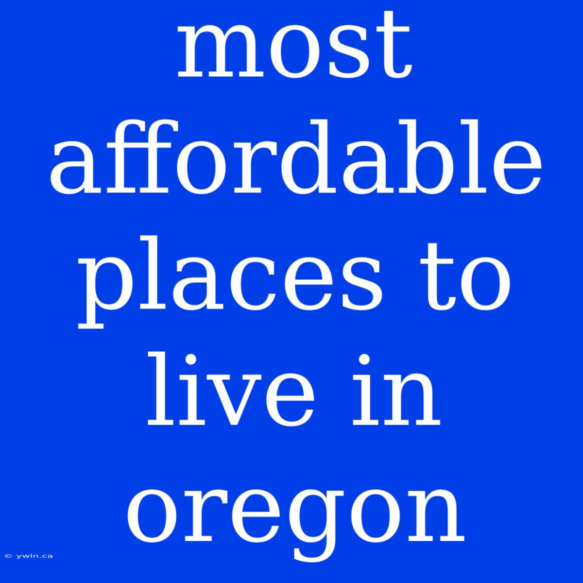 Most Affordable Places To Live In Oregon