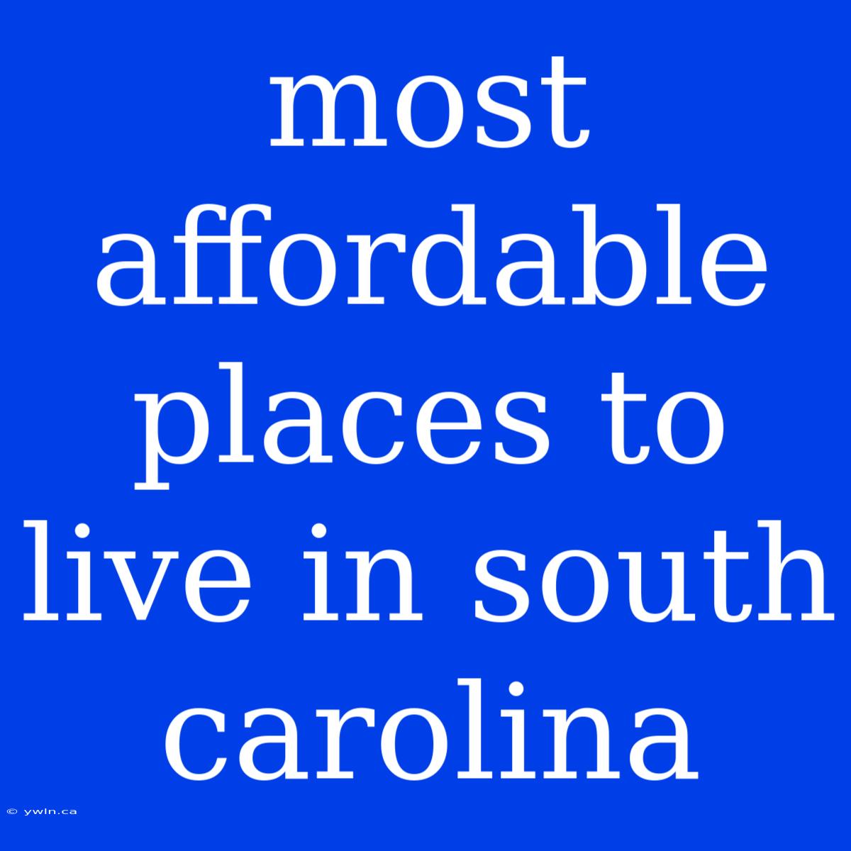 Most Affordable Places To Live In South Carolina