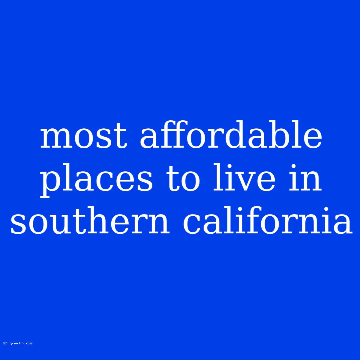 Most Affordable Places To Live In Southern California