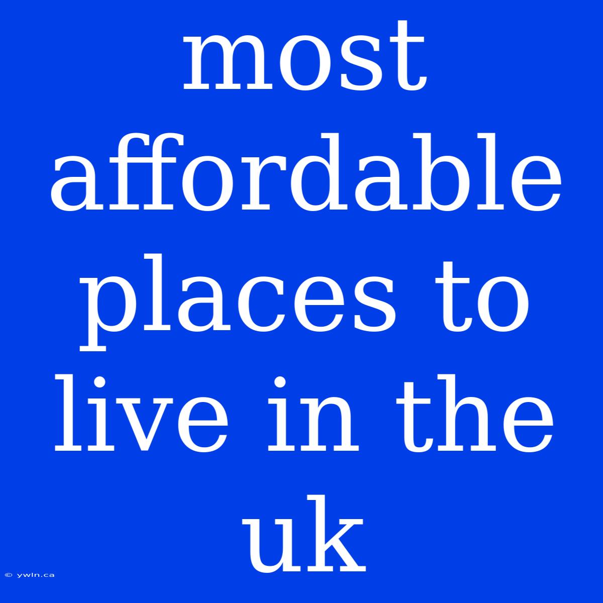 Most Affordable Places To Live In The Uk