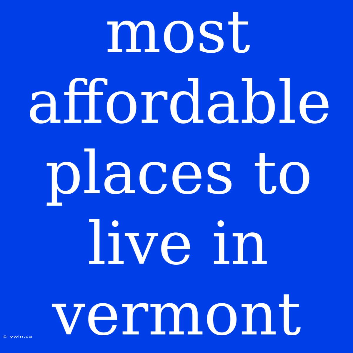 Most Affordable Places To Live In Vermont