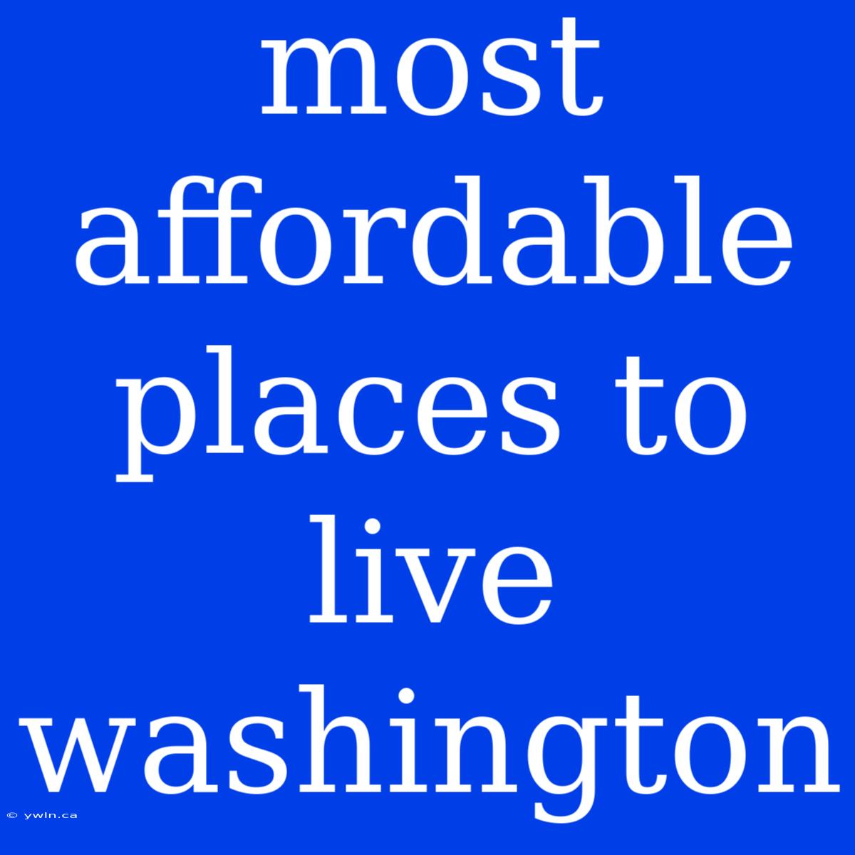 Most Affordable Places To Live Washington