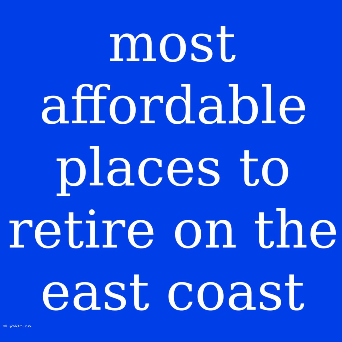 Most Affordable Places To Retire On The East Coast