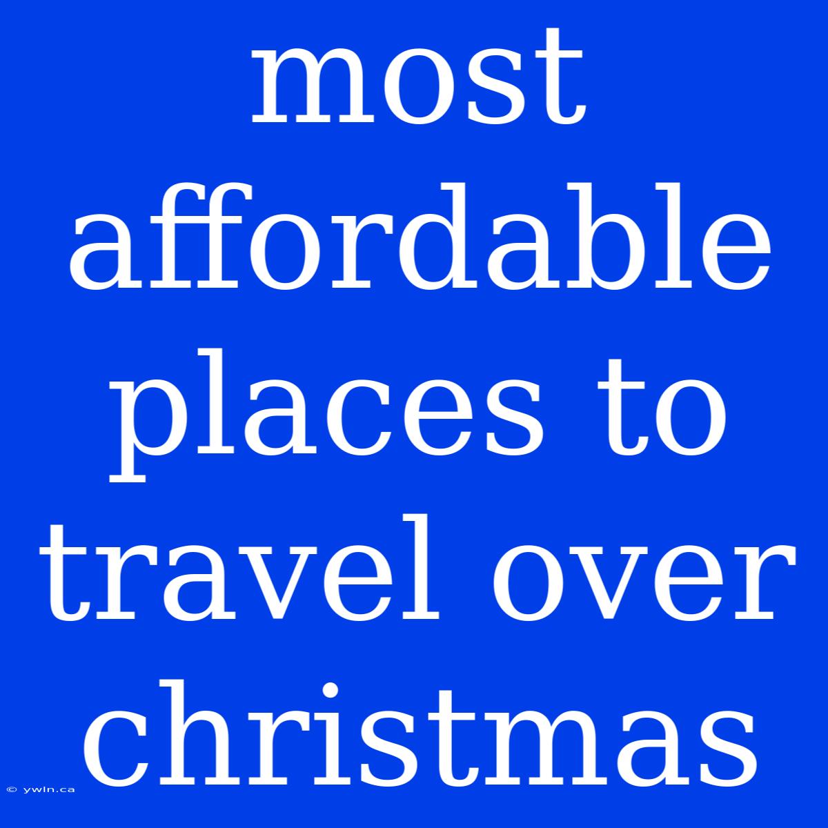 Most Affordable Places To Travel Over Christmas