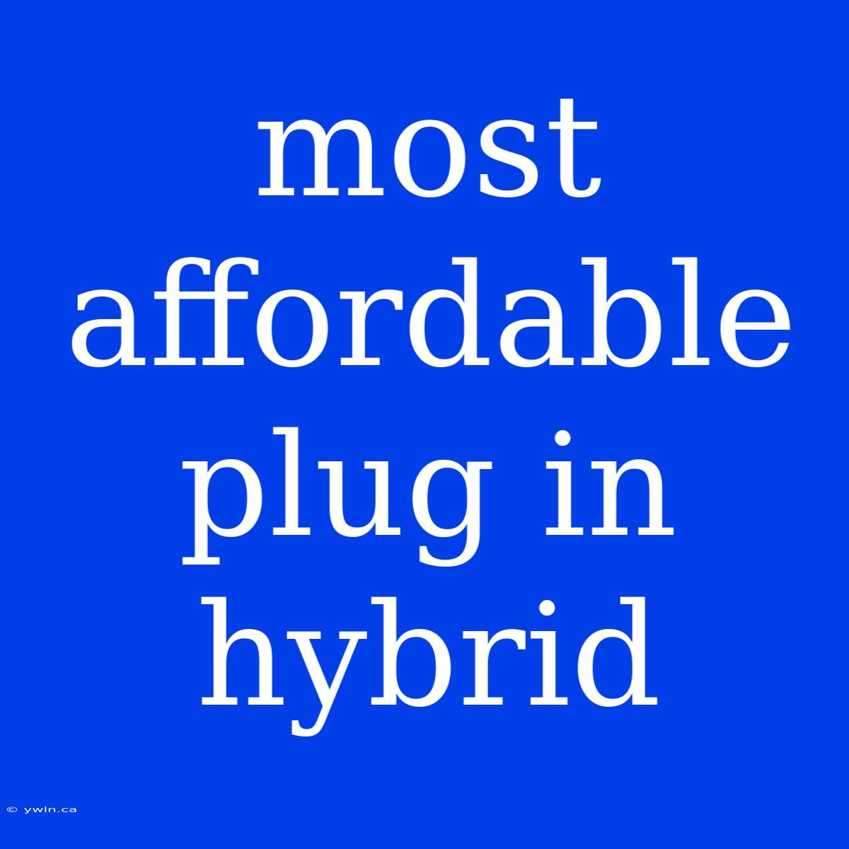 Most Affordable Plug In Hybrid