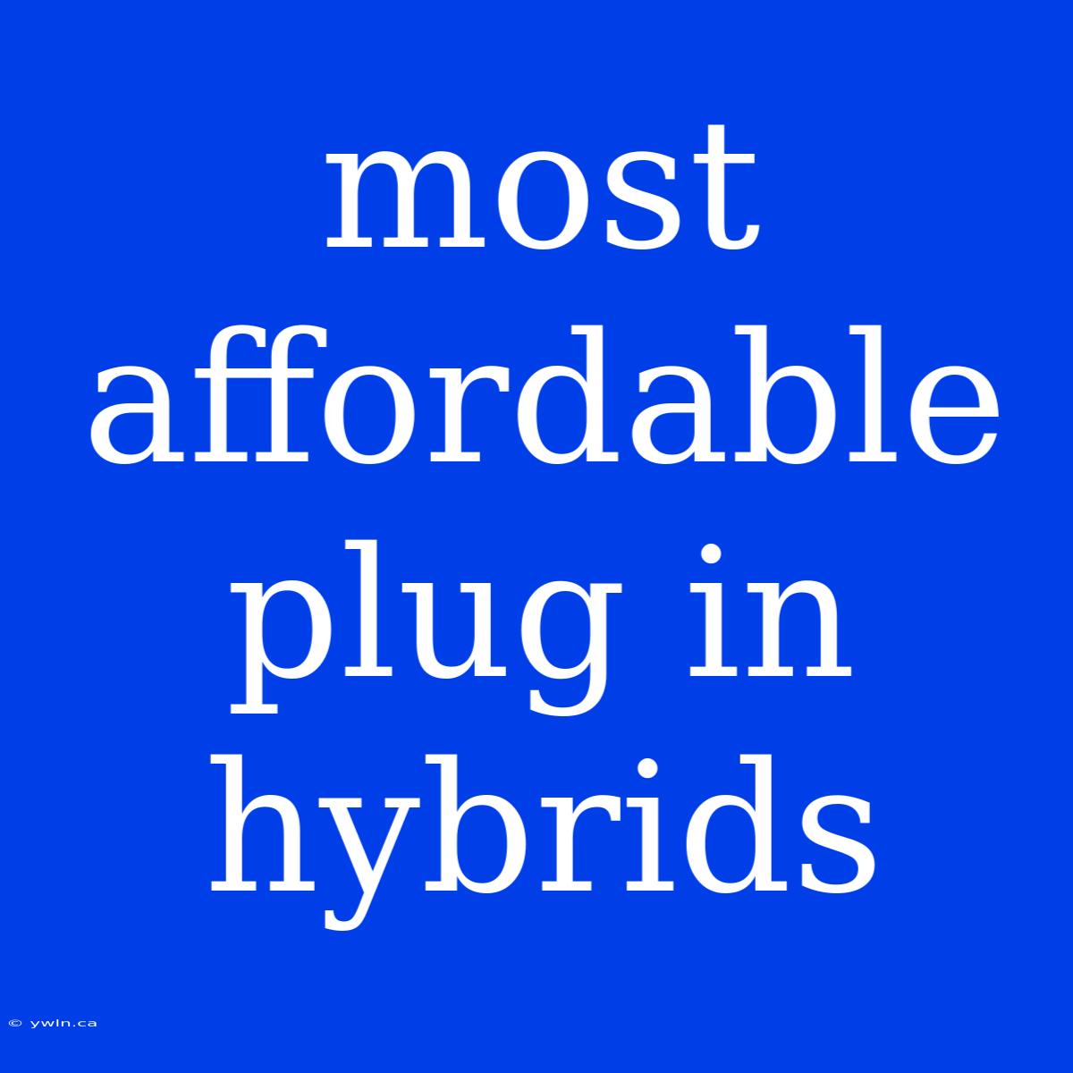 Most Affordable Plug In Hybrids