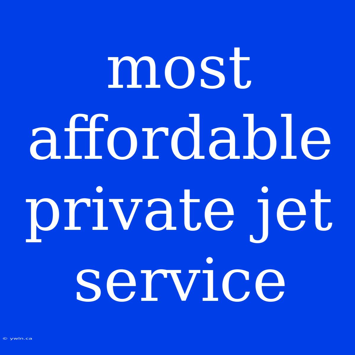 Most Affordable Private Jet Service